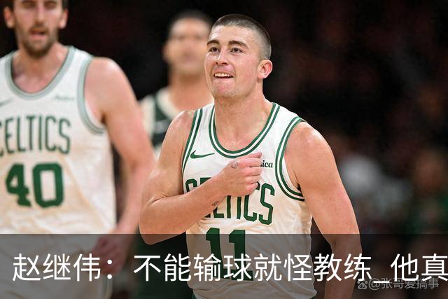 赵继伟：不能输球就怪教练 他真的很想帮我们